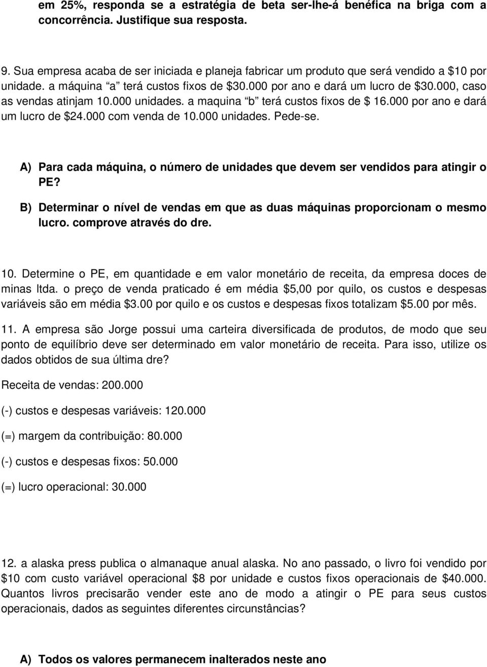 000, caso as vendas atinjam 10.000 unidades. a maquina b terá custos fixos de $ 16.000 por ano e dará um lucro de $24.000 com venda de 10.000 unidades. Pede-se.