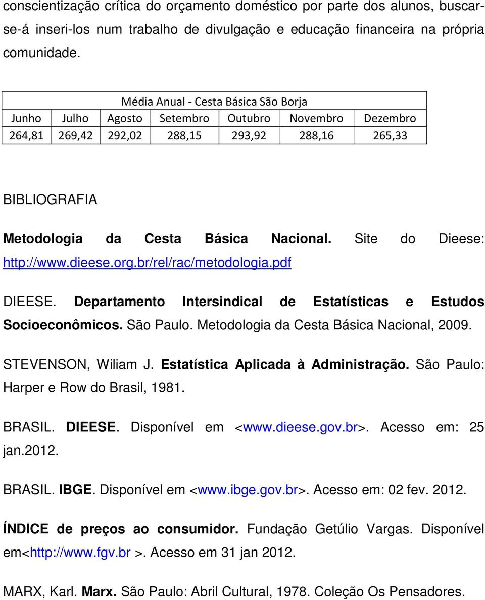 Site do Dieese: http://www.dieese.org.br/rel/rac/metodologia.pdf DIEESE. Departamento Intersindical de Estatísticas e Estudos Socioeconômicos. São Paulo. Metodologia da Cesta Básica Nacional, 2009.