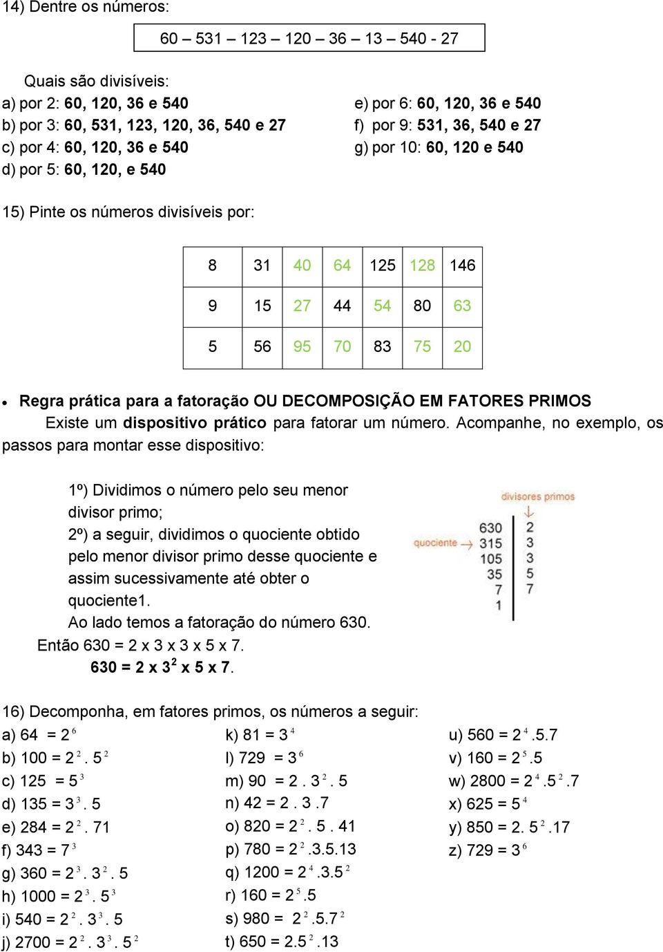 fatoração OU DECOMPOSIÇÃO EM FATORES PRIMOS Existe um dispositivo prático para fatorar um número.