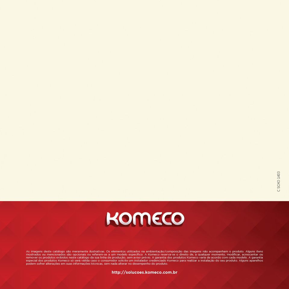 A Komeco reserva-se o direito de, a qualquer momento, modificar, acrescentar ou remover os produtos exibidos neste catálogo da sua linha de produção, sem aviso prévio.