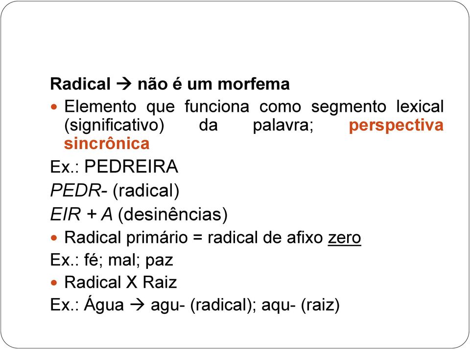 : PEDREIRA PEDR- (radical) EIR + A (desinências) Radical primário =