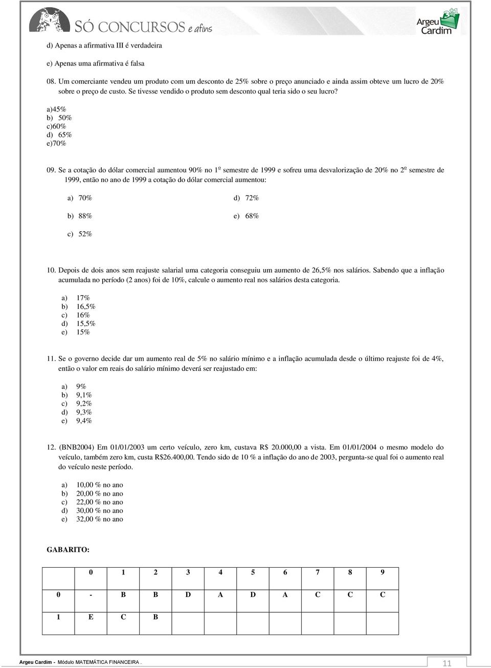 Se tivesse vendido o produto sem desconto qual teria sido o seu lucro? a) 45% b) 50% c) 60% d) 65% e) 70% 09.