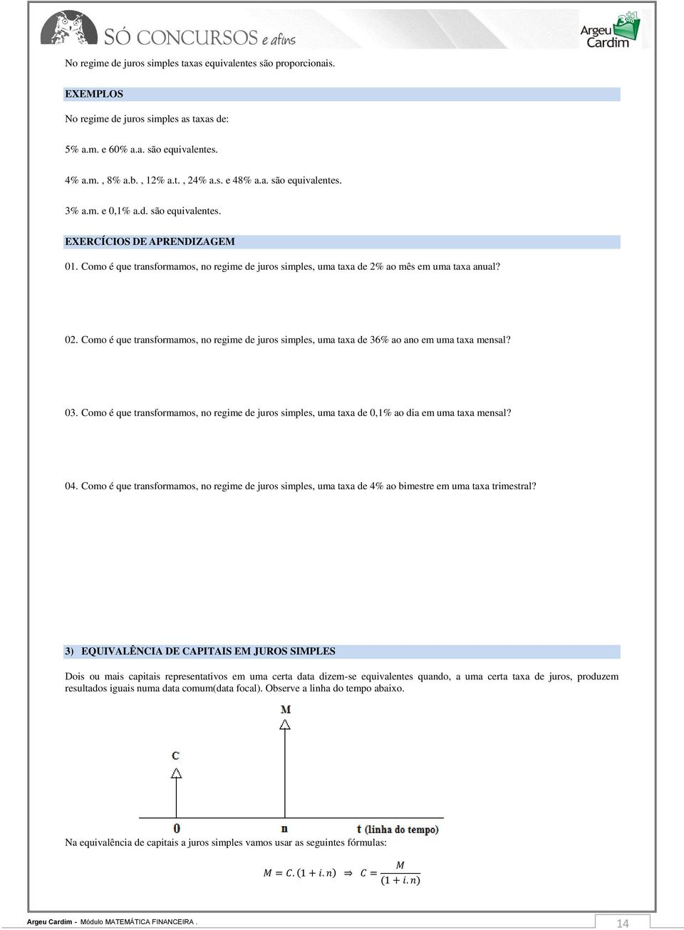 Como é que transformamos, no regime de juros simples, uma taxa de 36% ao ano em uma taxa mensal? 03. Como é que transformamos, no regime de juros simples, uma taxa de 0,1% ao dia em uma taxa mensal?