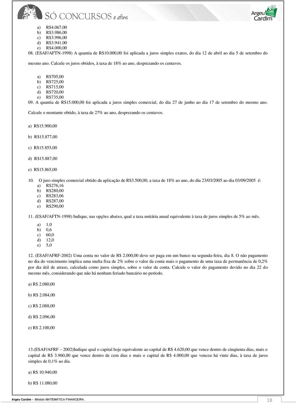 a) R$705,00 b) R$725,00 c) R$715,00 d) R$720,00 e) R$735,00 09. A quantia de R$15.000,00 foi aplicada a juros simples comercial, do dia 27 de junho ao dia 17 de setembro do mesmo ano.