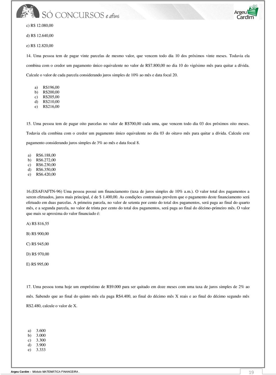 Calcule o valor de cada parcela considerando juros simples de 10% ao mês e data focal 20. a) R$196,00 b) R$200,00 c) R$205,00 d) R$210,00 e) R$216,00 15.