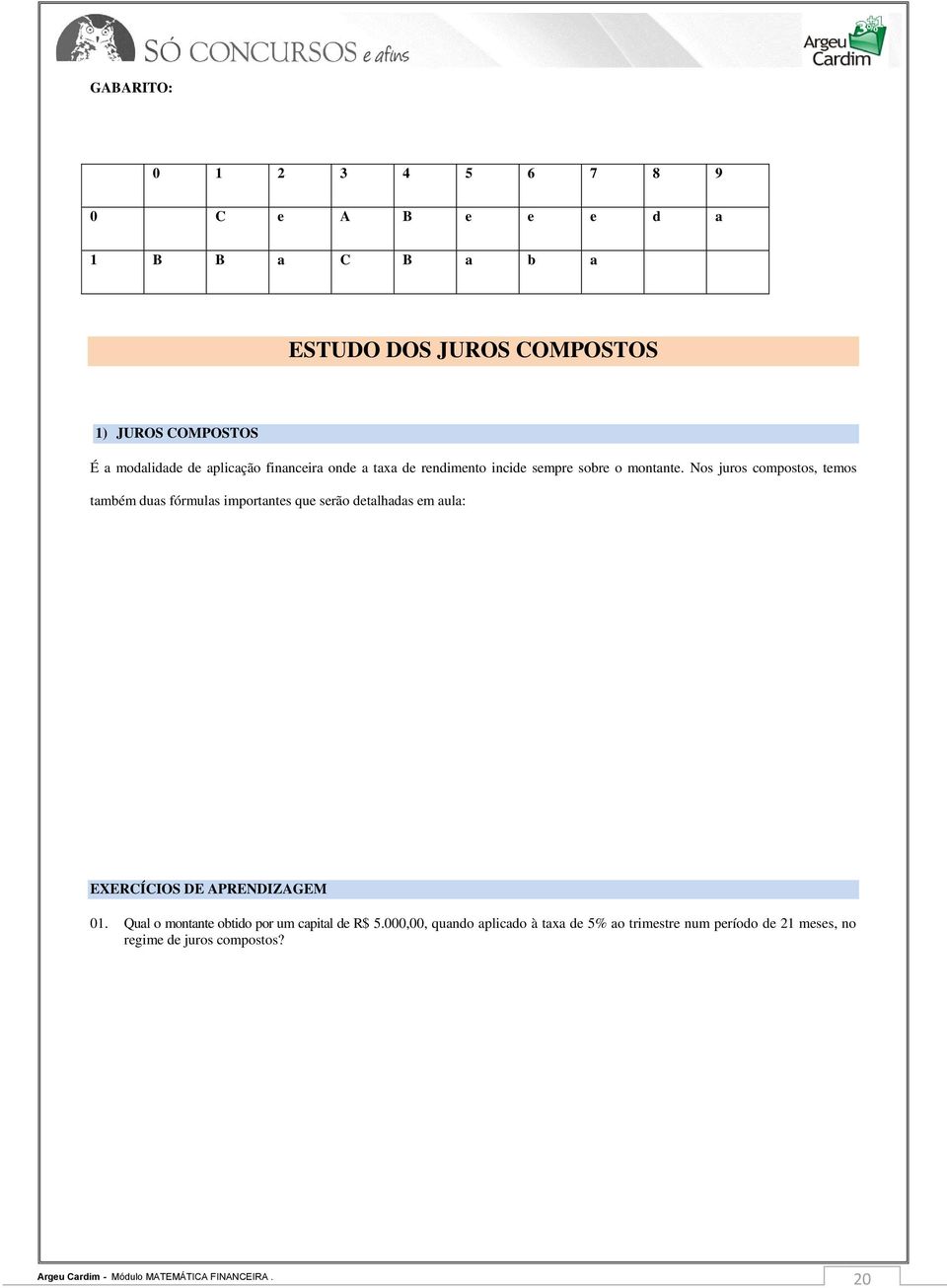 Nos juros compostos, temos também duas fórmulas importantes que serão detalhadas em aula: EXERCÍCIOS DE APRENDIZAGEM 01.