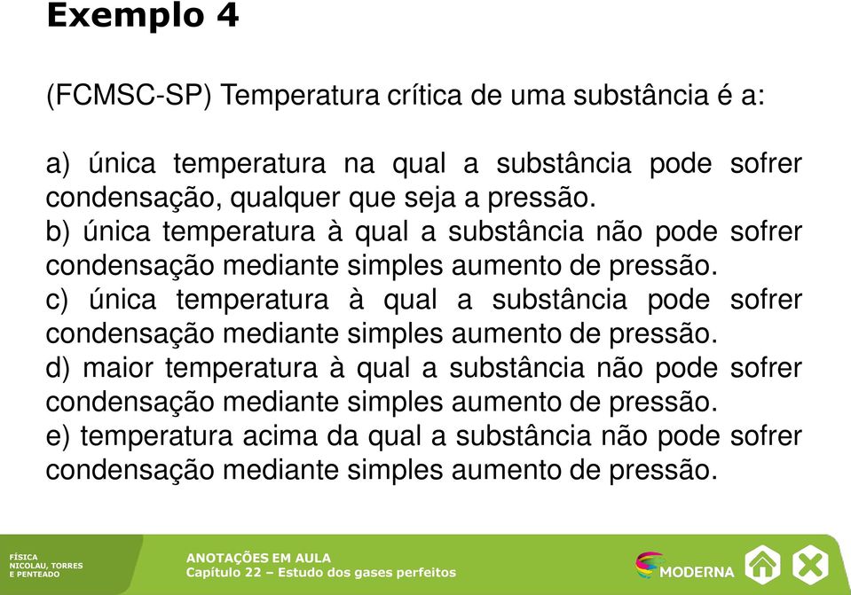 c) única temperatura à qual a substância pode sofrer condensação mediante simples aumento de pressão.