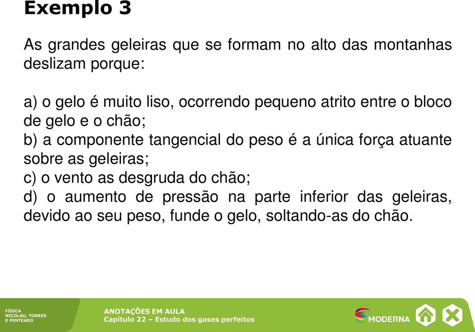 do peso é a única força atuante sobre as geleiras; c) o vento as desgruda do chão; d) o aumento