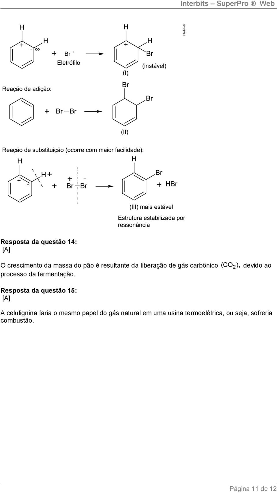 Resposta da questão 15: [A] A celulignina faria o mesmo papel do gás