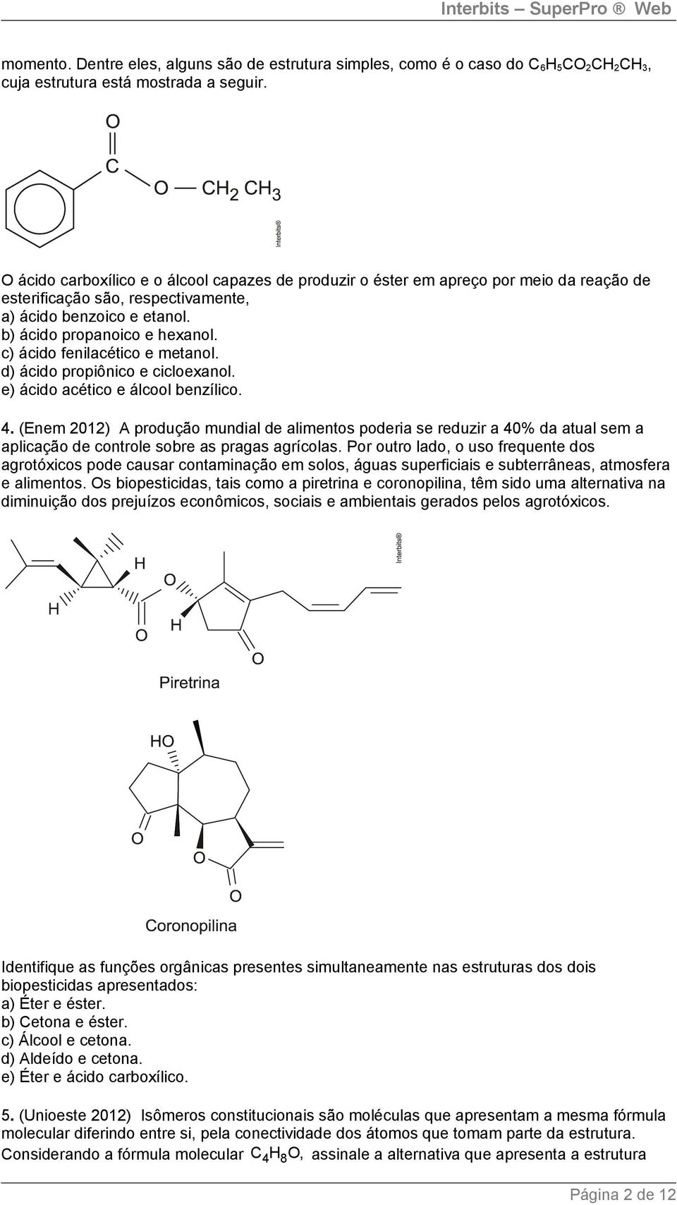 c) ácido fenilacético e metanol. d) ácido propiônico e cicloexanol. e) ácido acético e álcool benzílico. 4.