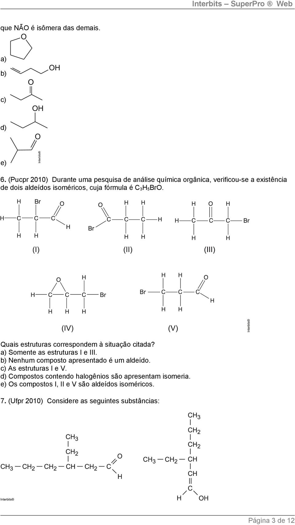 fórmula é C 3H 5BrO. Quais estruturas correspondem à situação citada? a) Somente as estruturas I e III.