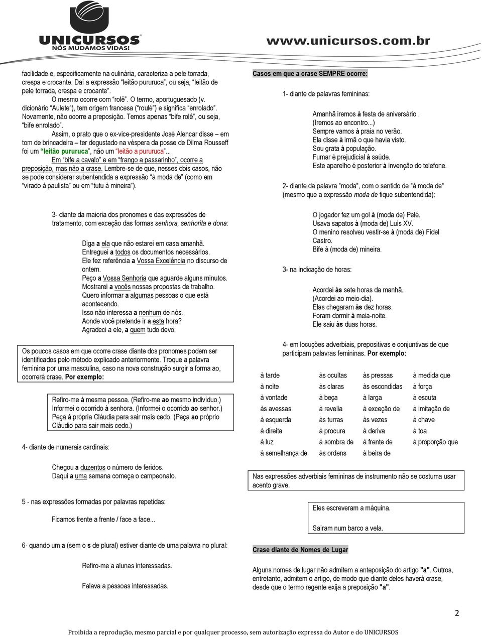 Assim, o prato que o ex-vice-presidente José Alencar disse em tom de brincadeira ter degustado na véspera da posse de Dilma Rsseff foi um leitão pururuca, não um leitão a pururuca.