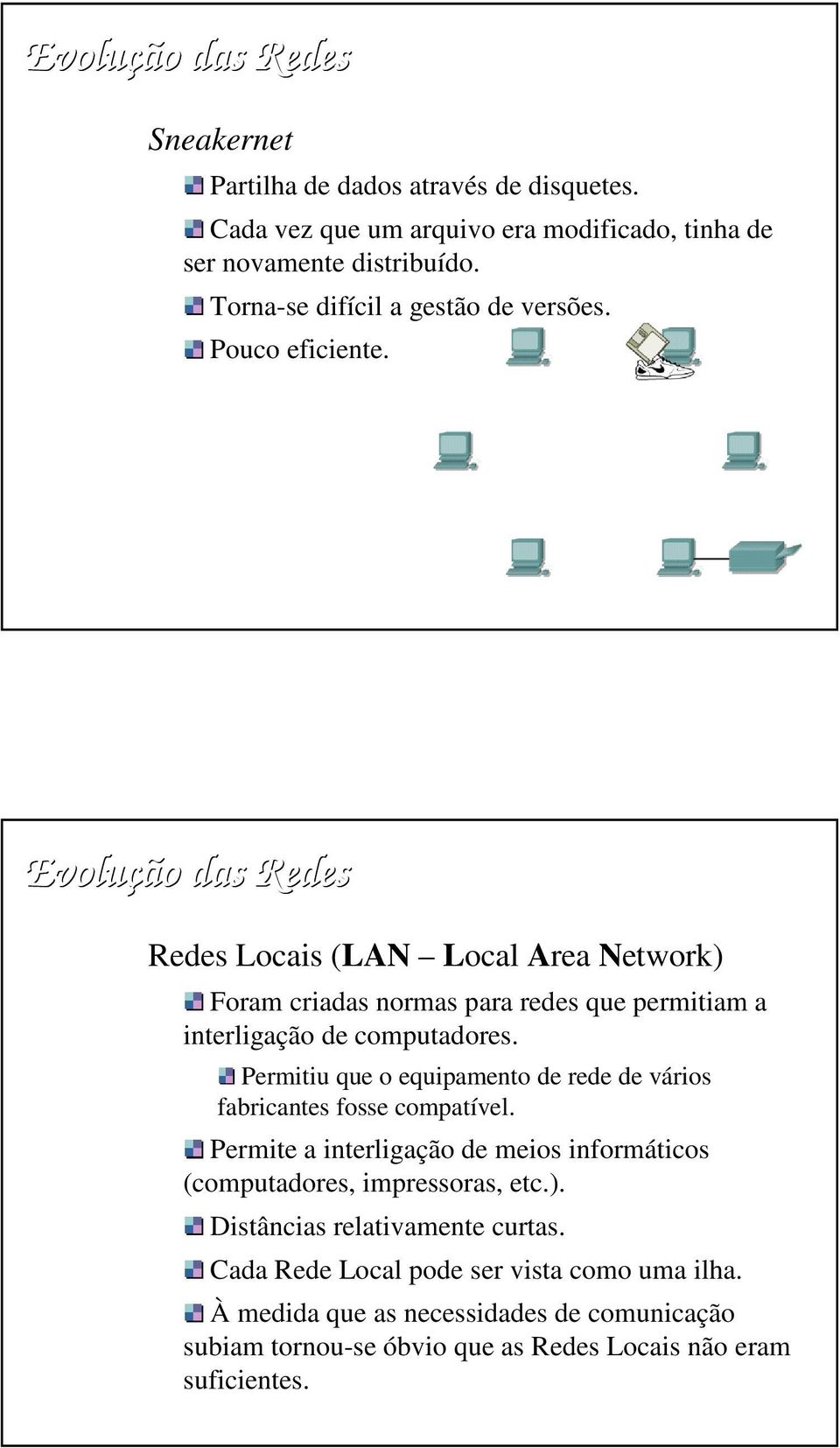 Evolução das Redes Redes Locais (LAN Local Area Network) Foram criadas normas para redes que permitiam a interligação de computadores.