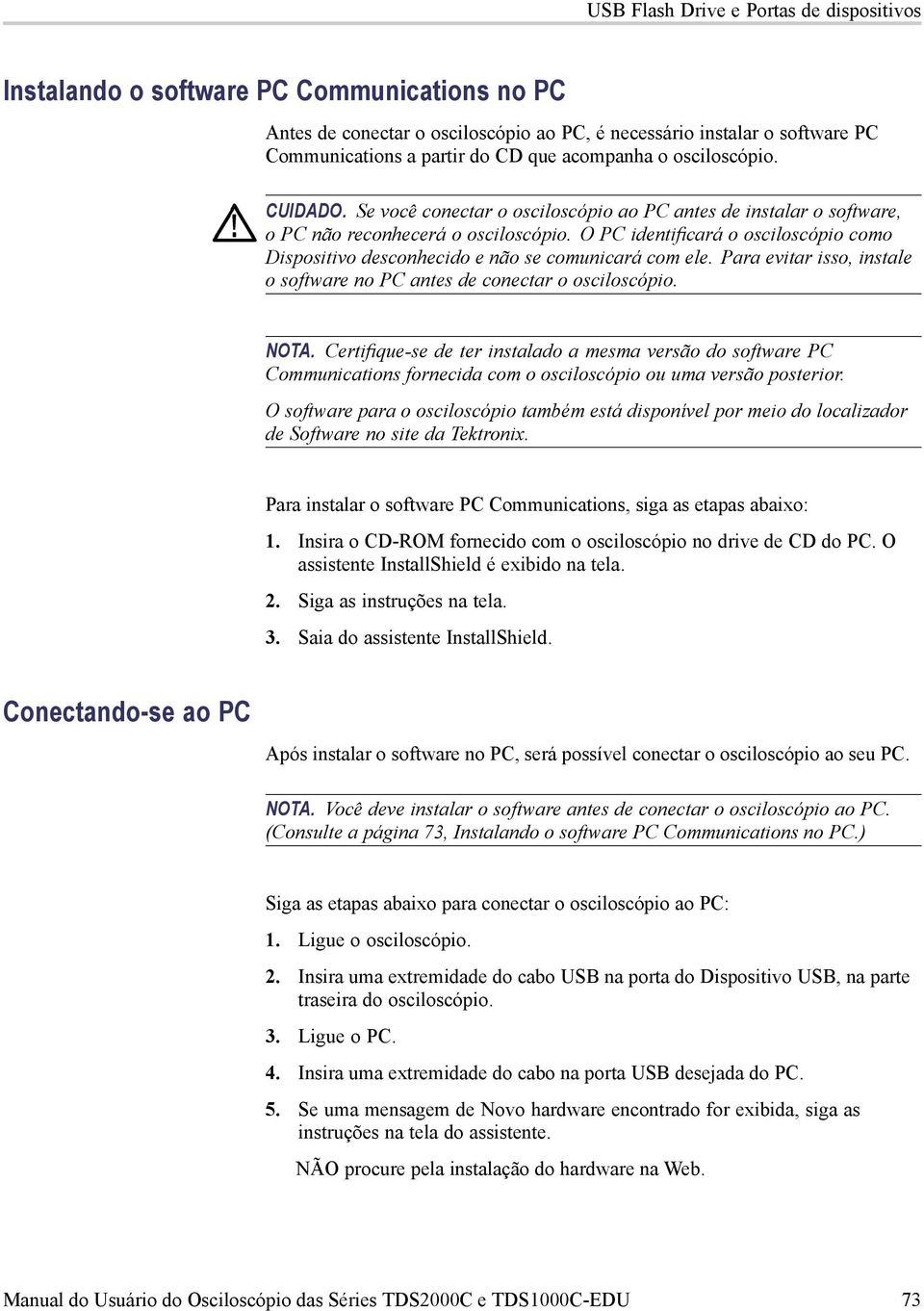 Paraevitarisso,instale osoftwarenopcantesdeconectaroosciloscópio. NOTA. Certifique-se de ter instalado a mesma versão do software PC Communicationsfornecidacomoosciloscópioouumaversãoposterior.