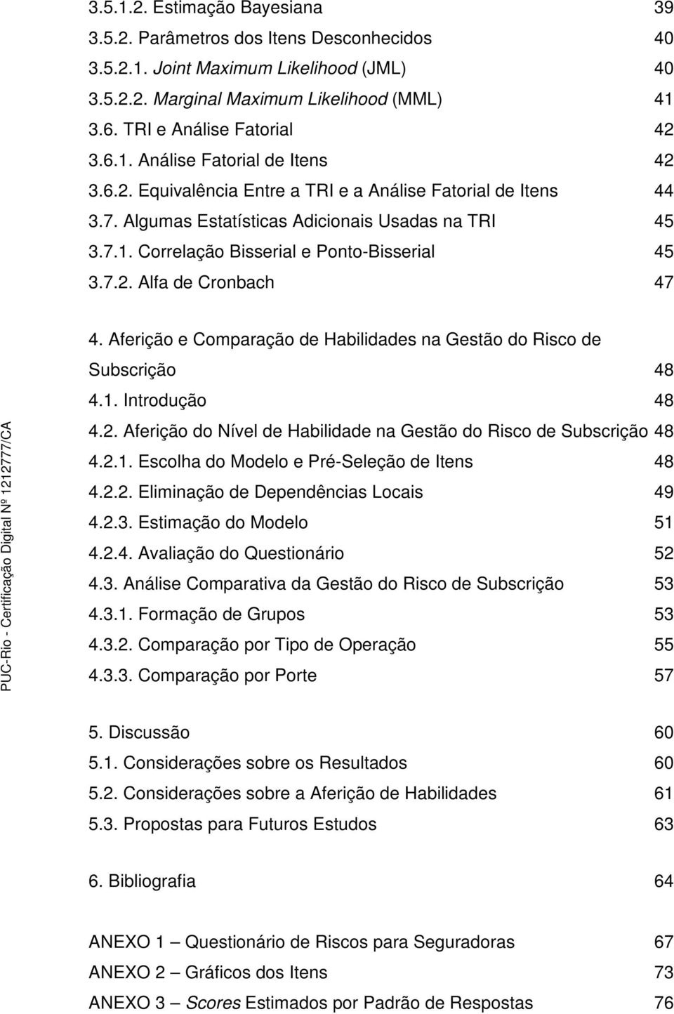 7.2. Alfa de Cronbach 47 4. Aferição e Comparação de Habilidades na Gestão do Risco de Subscrição 48 4.1. Introdução 48 4.2. Aferição do Nível de Habilidade na Gestão do Risco de Subscrição 48 4.2.1. Escolha do Modelo e Pré-Seleção de Itens 48 4.