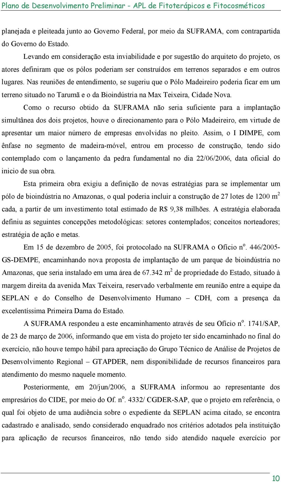 Nas reuniões de entendimento, se sugeriu que o Pólo Madeireiro poderia ficar em um terreno situado no Tarumã e o da Bioindústria na Max Teixeira, Cidade Nova.