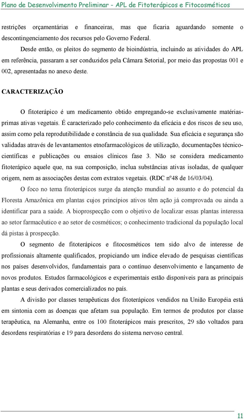 anexo deste. CARACTERIZAÇÃO O fitoterápico é um medicamento obtido empregando-se exclusivamente matériasprimas ativas vegetais.