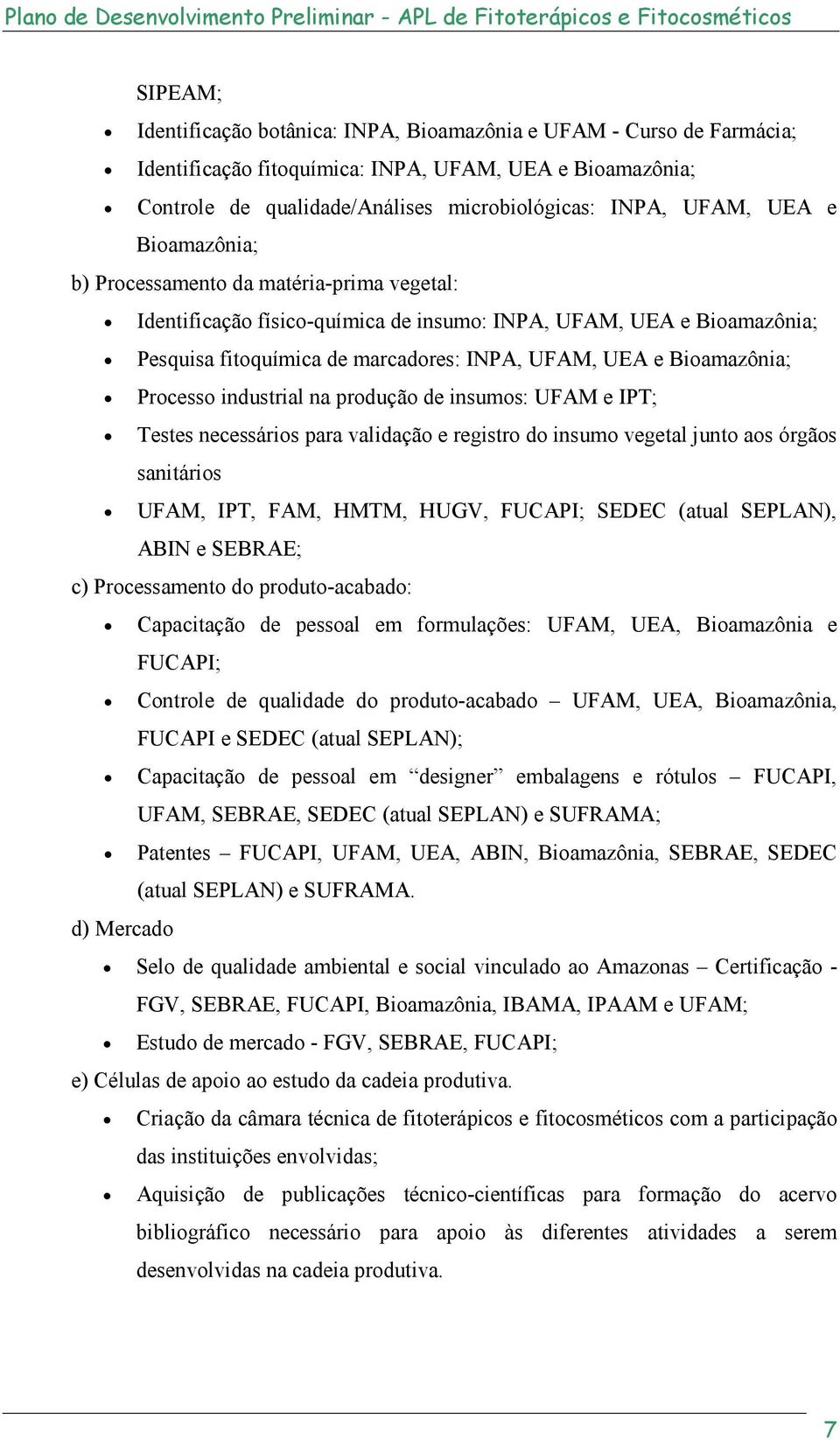 Processo industrial na produção de insumos: UFAM e IPT; Testes necessários para validação e registro do insumo vegetal junto aos órgãos sanitários UFAM, IPT, FAM, HMTM, HUGV, FUCAPI; SEDEC (atual