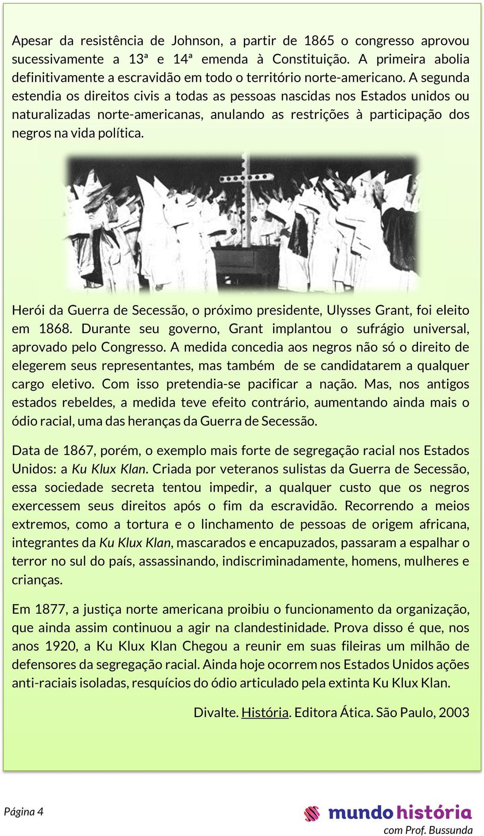 A segunda estendia os direitos civis a todas as pessoas nascidas nos Estados unidos ou naturalizadas norte-americanas, anulando as restrições à participação dos negros na vida política.