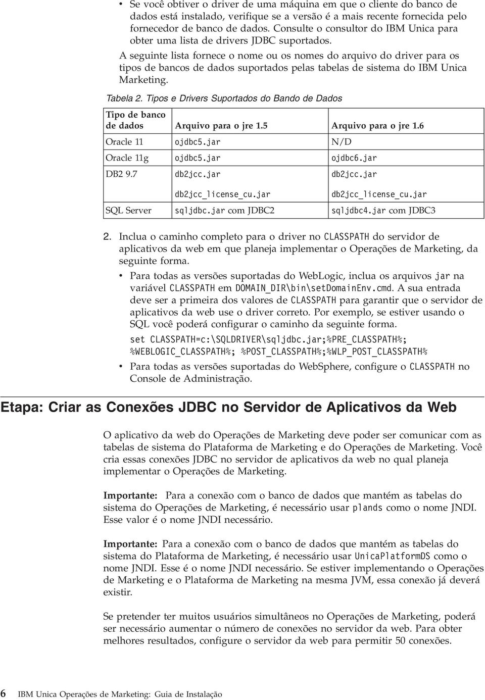 A seguinte lista fornece o nome ou os nomes do arquio do drier para os tipos de bancos de dados suportados pelas tabelas de sistema do IBM Unica Marketing. Tabela 2.