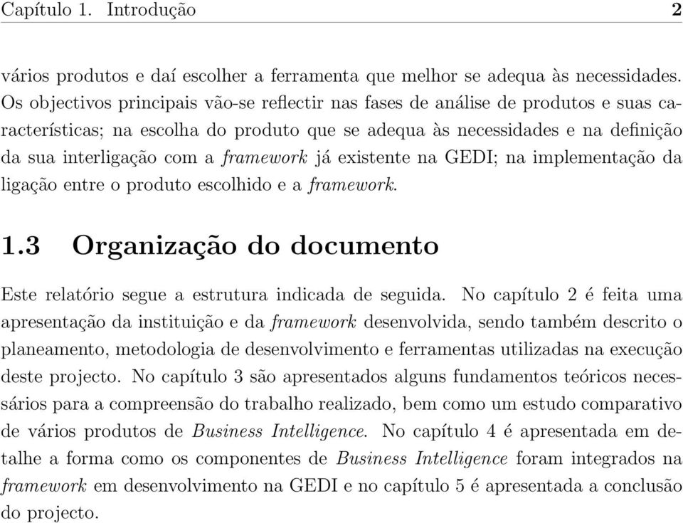 framework já existente na GEDI; na implementação da ligação entre o produto escolhido e a framework. 1.3 Organização do documento Este relatório segue a estrutura indicada de seguida.