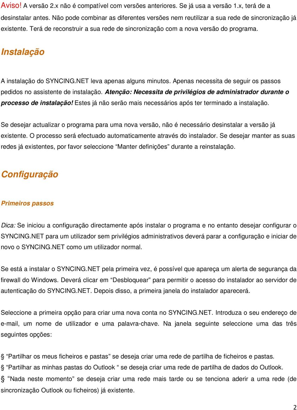 Instalação A instalação do SYNCING.NET leva apenas alguns minutos. Apenas necessita de seguir os passos pedidos no assistente de instalação.