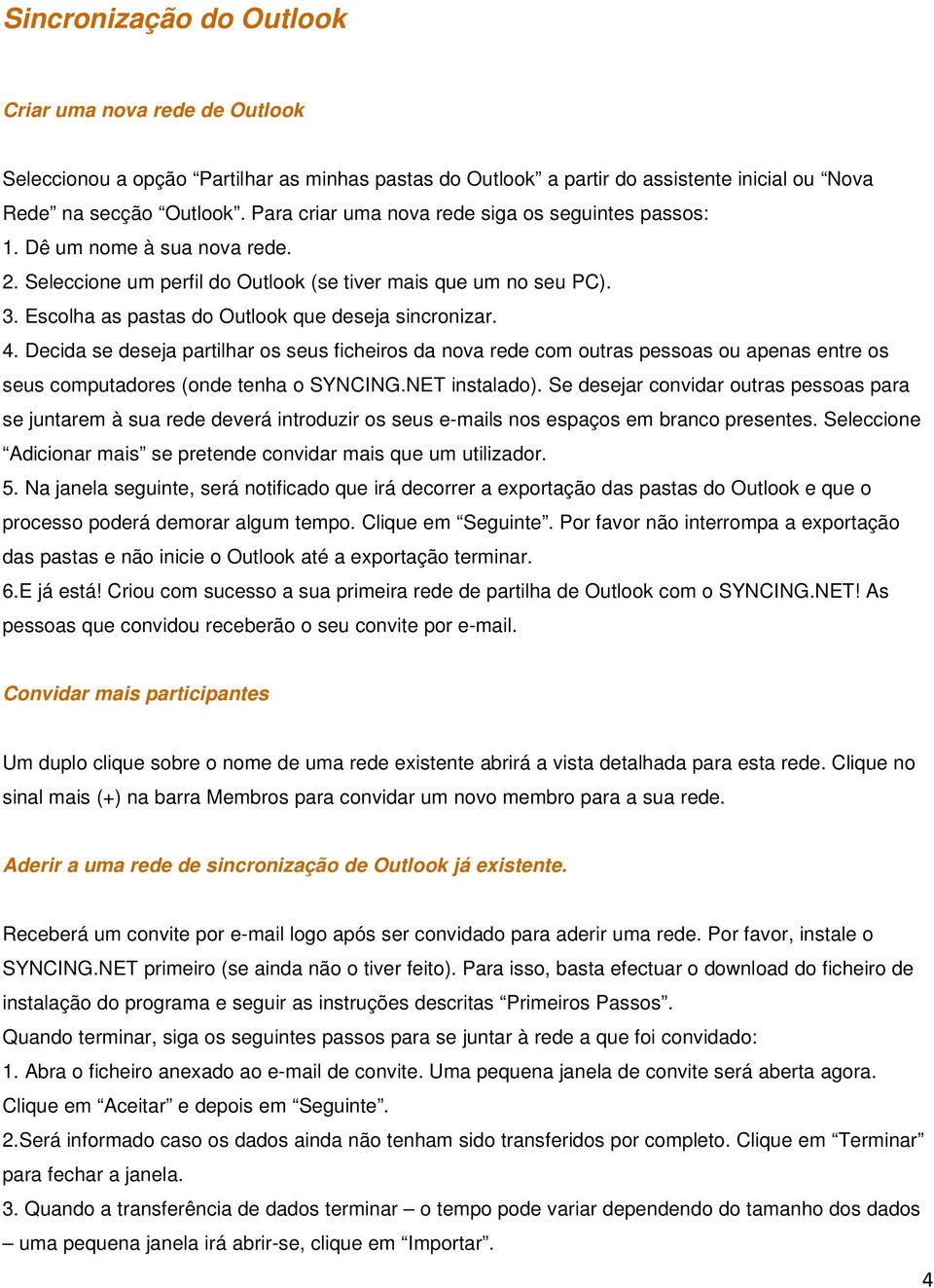 Escolha as pastas do Outlook que deseja sincronizar. 4. Decida se deseja partilhar os seus ficheiros da nova rede com outras pessoas ou apenas entre os seus computadores (onde tenha o SYNCING.