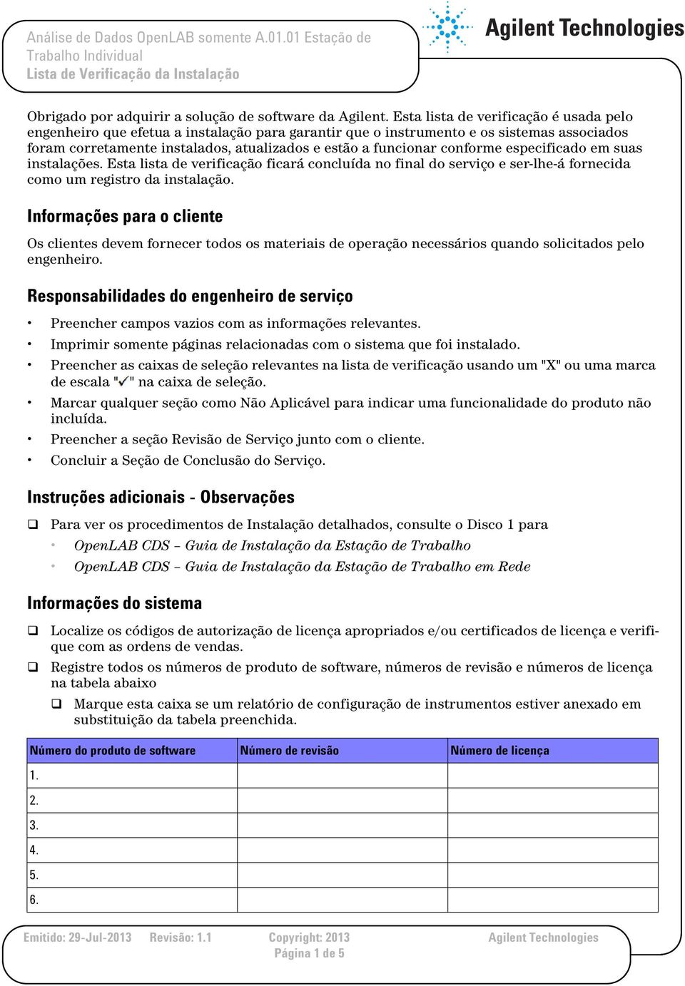 conforme especificado em suas instalações. Esta lista de verificação ficará concluída no final do serviço e ser-lhe-á fornecida como um registro da instalação.