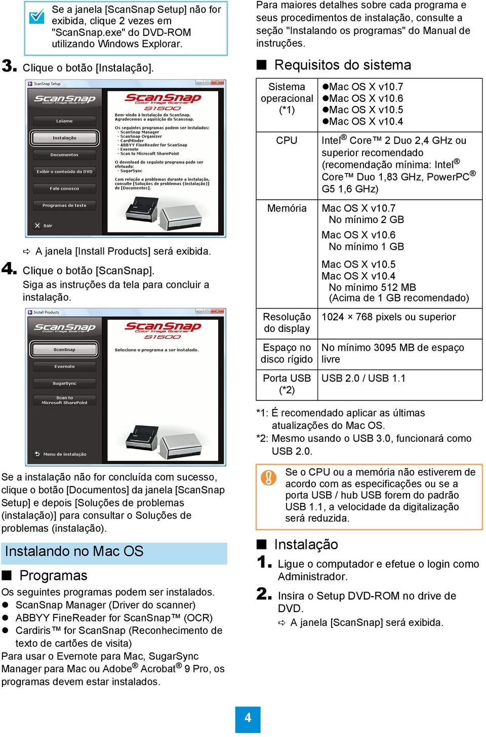 Requisitos do sistema Sistema operacional (*1) Mac OS X v10.7 Mac OS X v10.6 Mac OS X v10.5 Mac OS X v10.