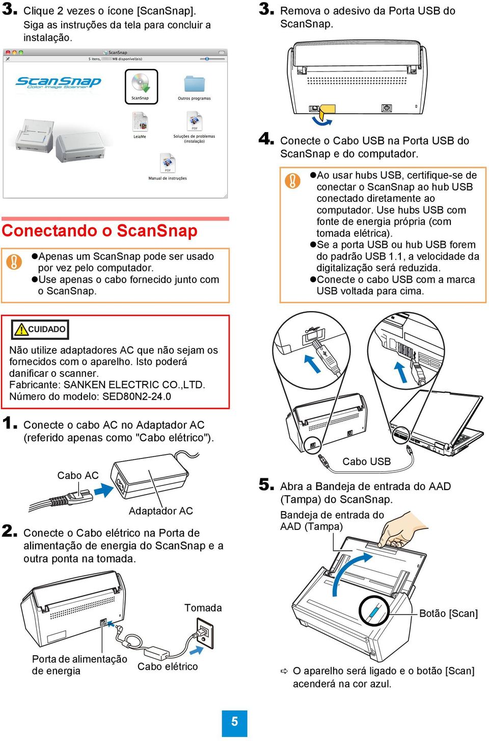 Ao usar hubs USB, certifique-se de conectar o ScanSnap ao hub USB conectado diretamente ao computador. Use hubs USB com fonte de energia própria (com tomada elétrica).