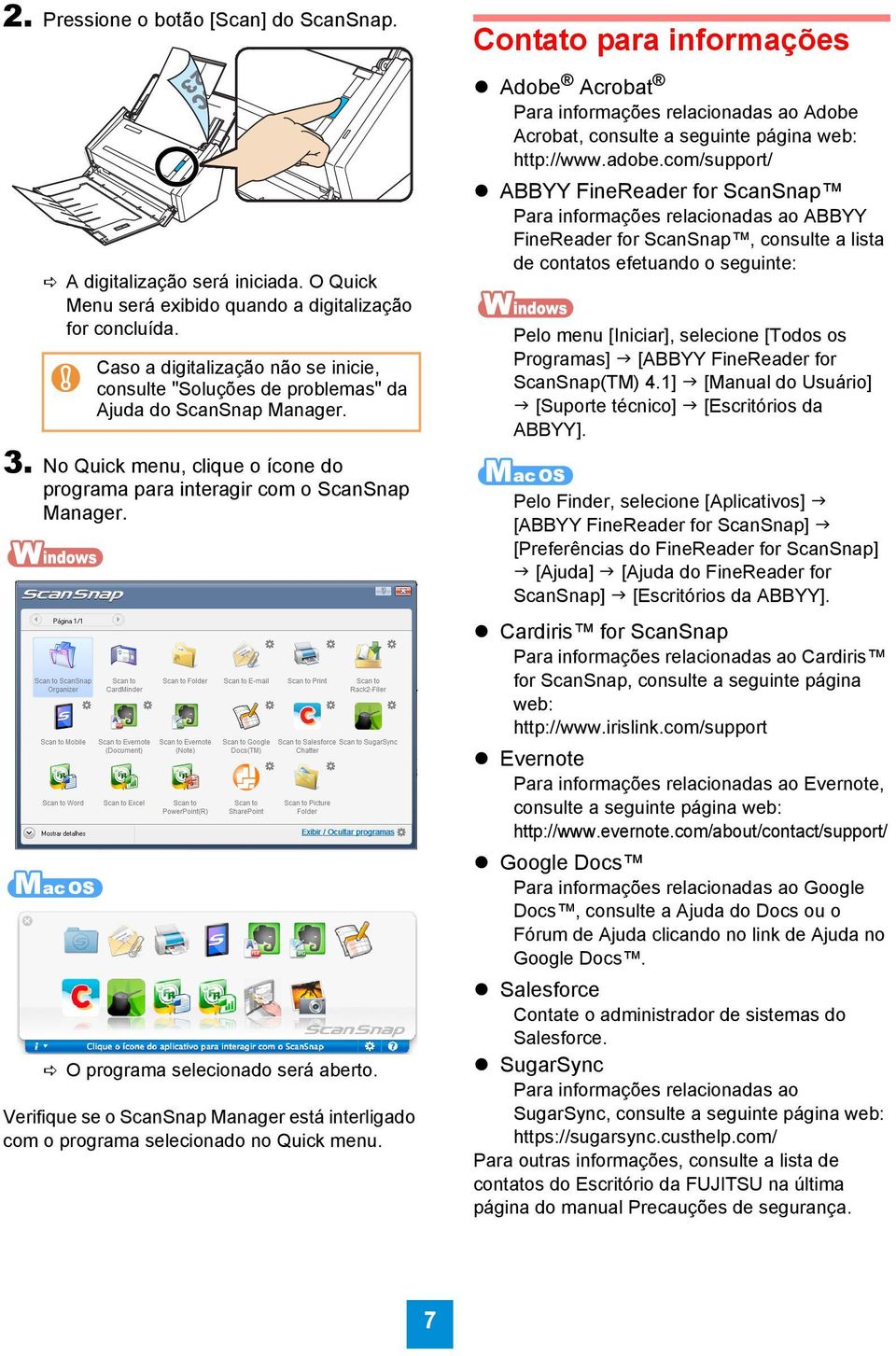 O programa selecionado será aberto. Verifique se o ScanSnap Manager está interligado com o programa selecionado no Quick menu.