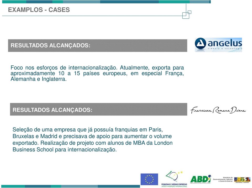 RESULTADOS ALCANÇADOS: Seleção de uma empresa que já possuía franquias em Paris, Bruxelas e Madrid e