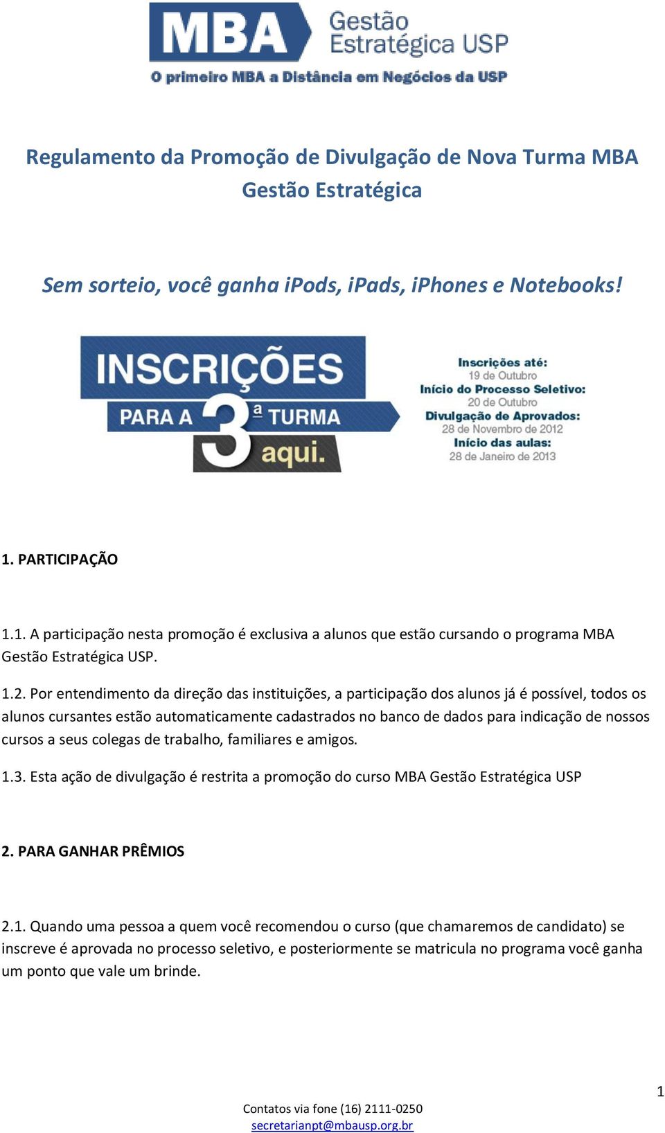 Por entendimento da direção das instituições, a participação dos alunos já é possível, todos os alunos cursantes estão automaticamente cadastrados no banco de dados para indicação de nossos cursos a