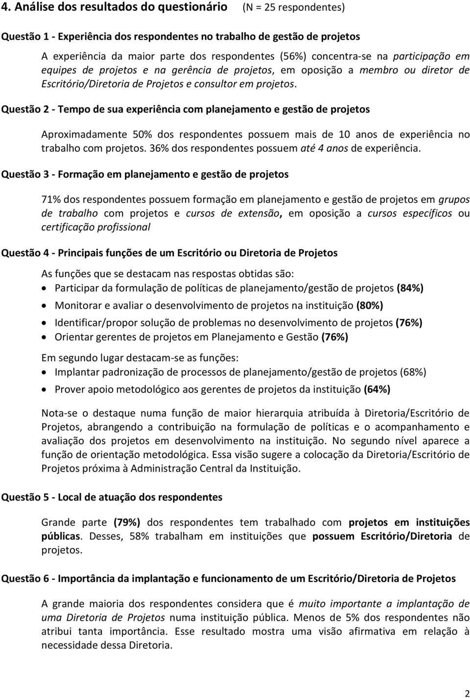 Questão 2 - Tempo de sua experiência com planejamento e gestão de projetos Aproximadamente 50% dos respondentes possuem mais de 10 anos de experiência no trabalho com projetos.