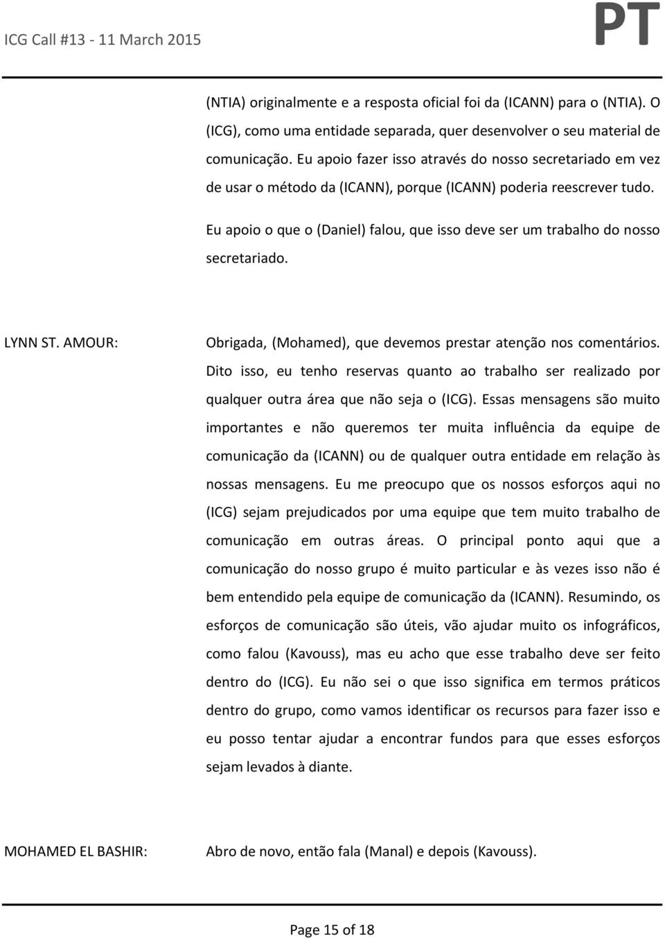 Eu apoio o que o (Daniel) falou, que isso deve ser um trabalho do nosso secretariado. LYNN ST. AMOUR: Obrigada, (Mohamed), que devemos prestar atenção nos comentários.