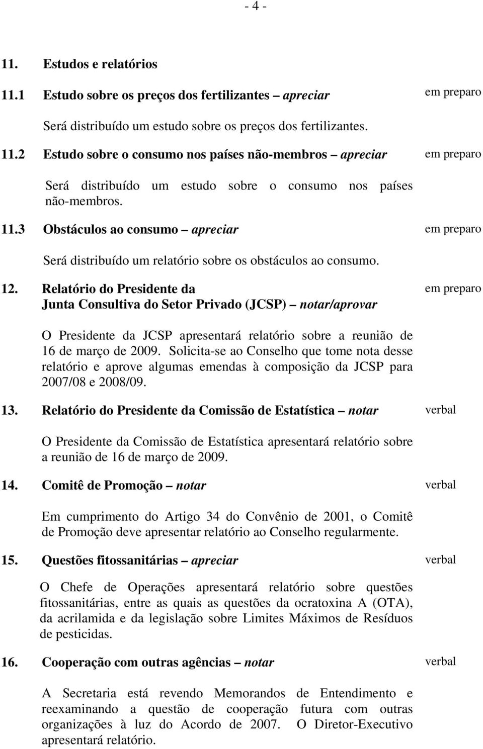Relatório do Presidente da Junta Consultiva do Setor Privado (JCSP) notar/aprovar O Presidente da JCSP apresentará relatório sobre a reunião de 16 de março de 2009.