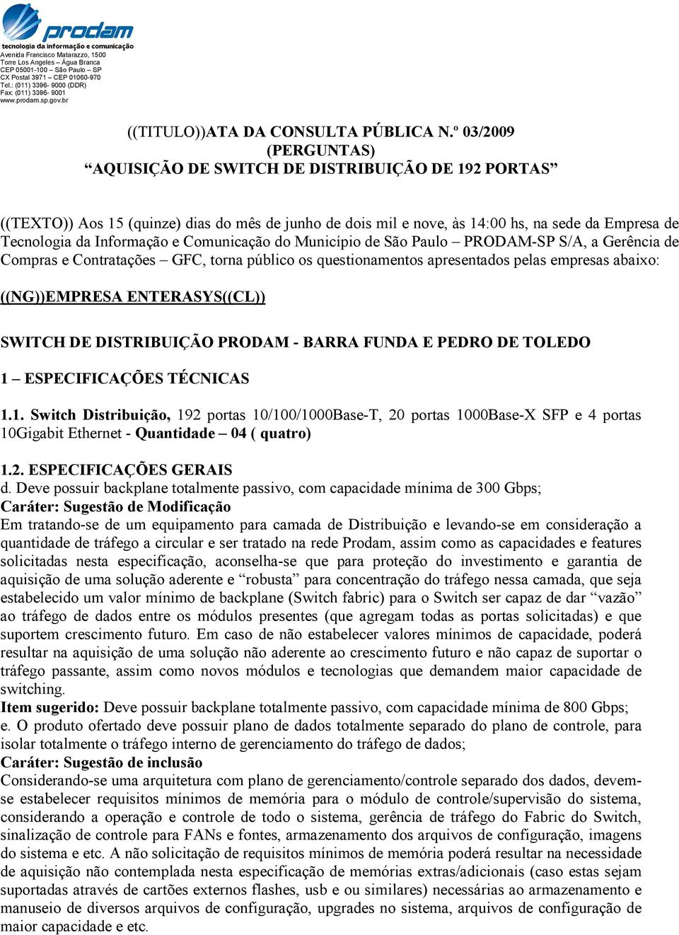 e Comunicação do Município de São Paulo PRODAM-SP S/A, a Gerência de Compras e Contratações GFC, torna público os questionamentos apresentados pelas empresas abaixo: ((NG))EMPRESA ENTERASYS((CL))