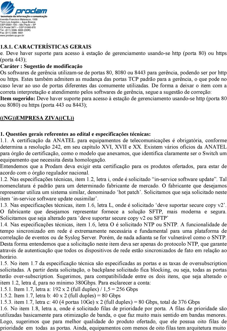 8443 para gerência, podendo ser por http ou https. Estes também admitem as mudança das portas TCP padrão para a gerência, o que pode no caso levar ao uso de portas diferentes das comumente utilizadas.