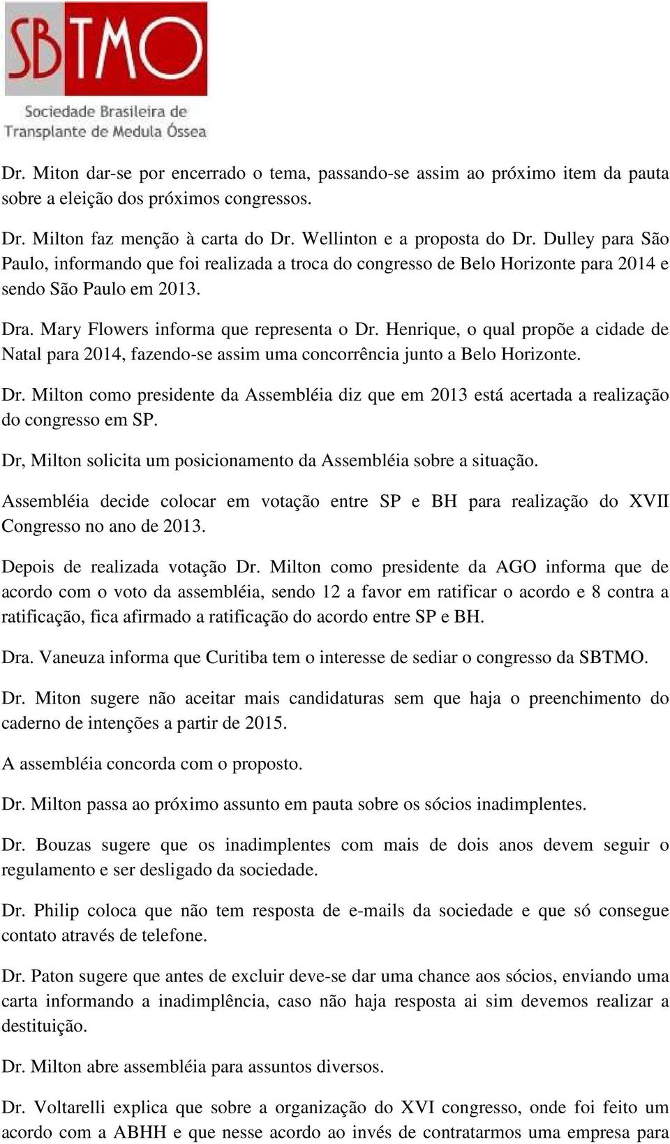 Henrique, o qual propõe a cidade de Natal para 2014, fazendo-se assim uma concorrência junto a Belo Horizonte. Dr.