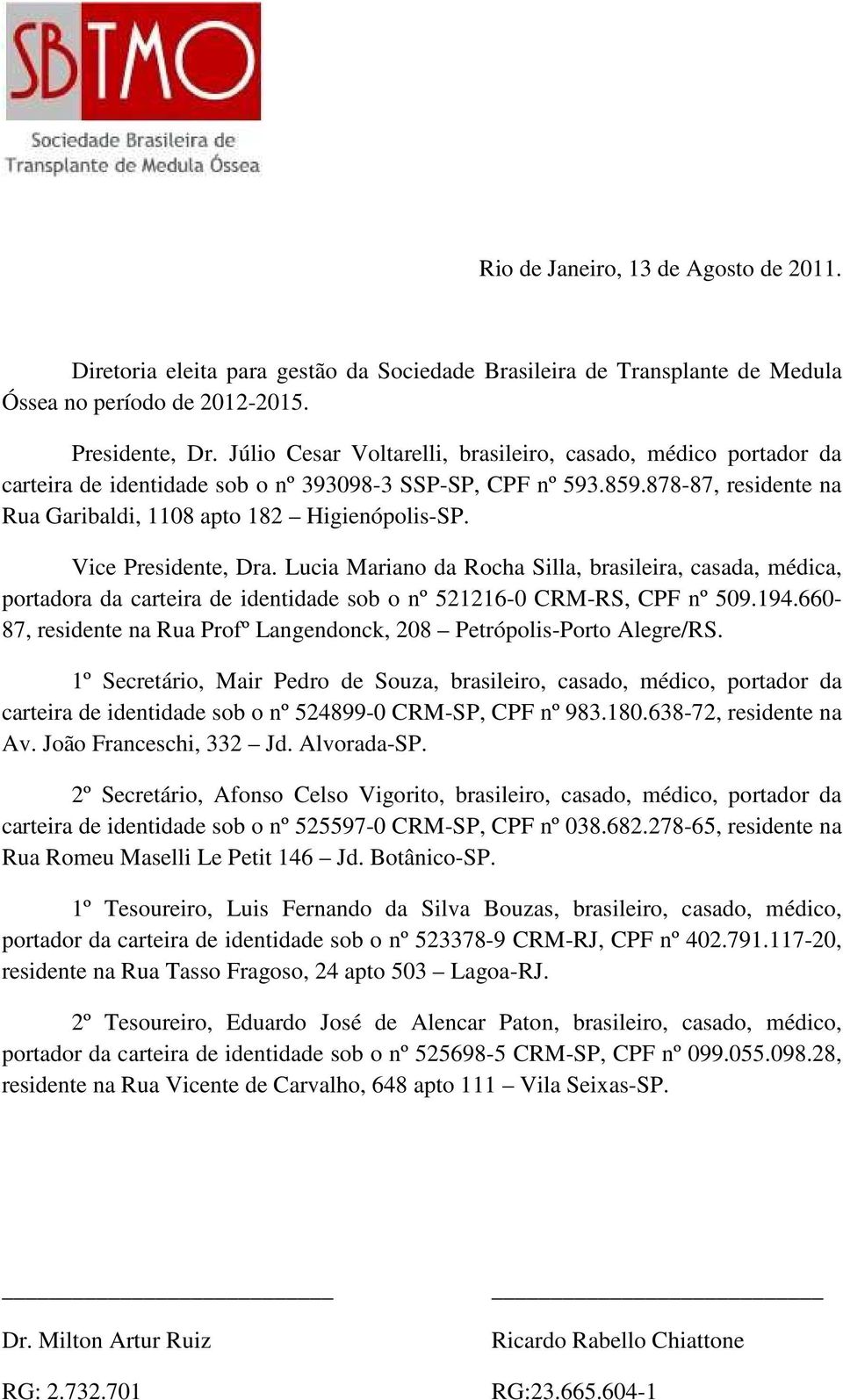 Vice Presidente, Dra. Lucia Mariano da Rocha Silla, brasileira, casada, médica, portadora da carteira de identidade sob o nº 521216-0 CRM-RS, CPF nº 509.194.