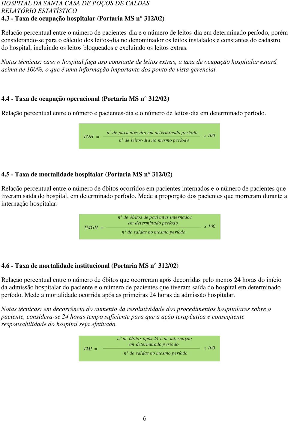 Notas técnicas: caso o hospital faça uso constante de leitos extras, a taxa de ocupação hospitalar estará acima de 100%, o que é uma informação importante dos ponto de vista gerencial. 4.