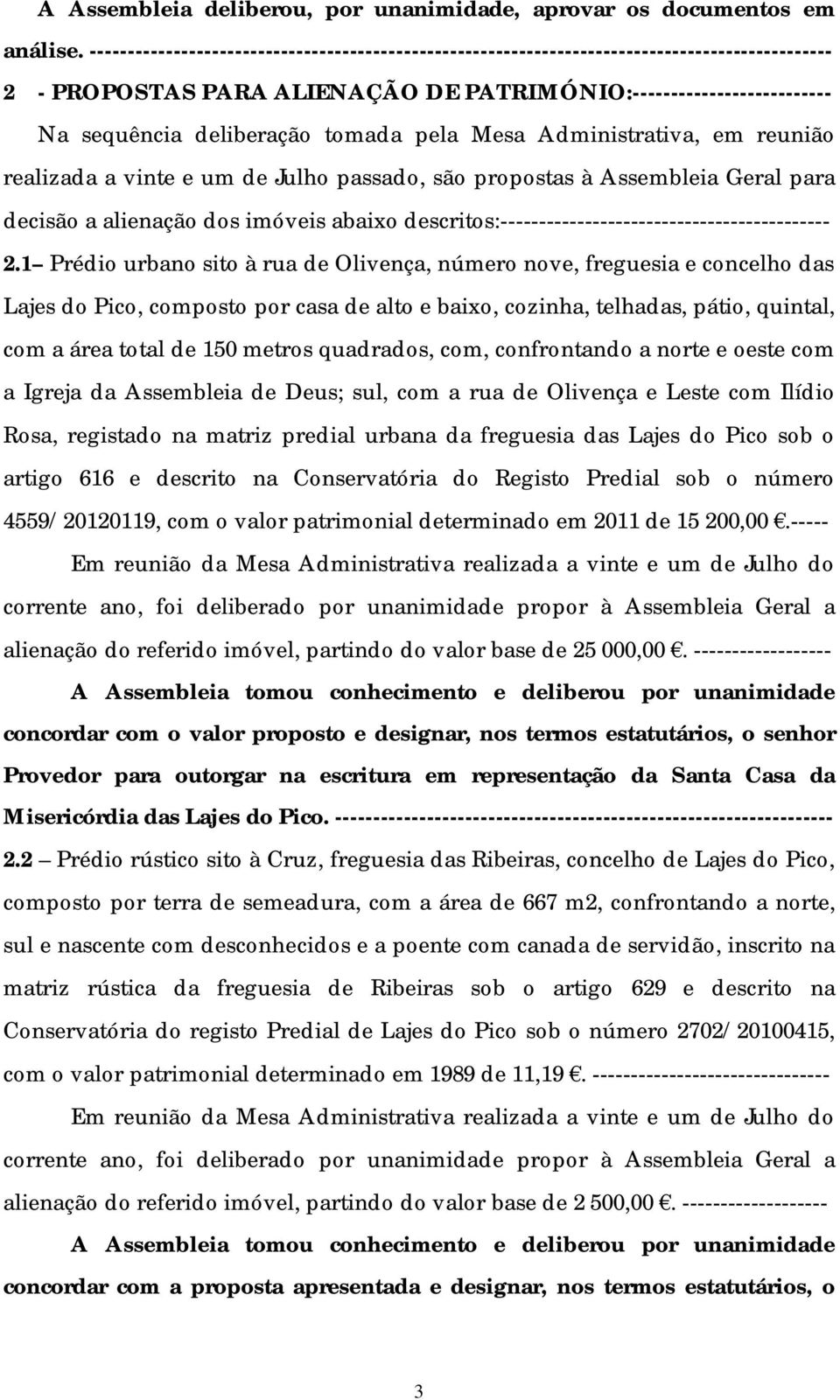 pela Mesa Administrativa, em reunião realizada a vinte e um de Julho passado, são propostas à Assembleia Geral para decisão a alienação dos imóveis abaixo