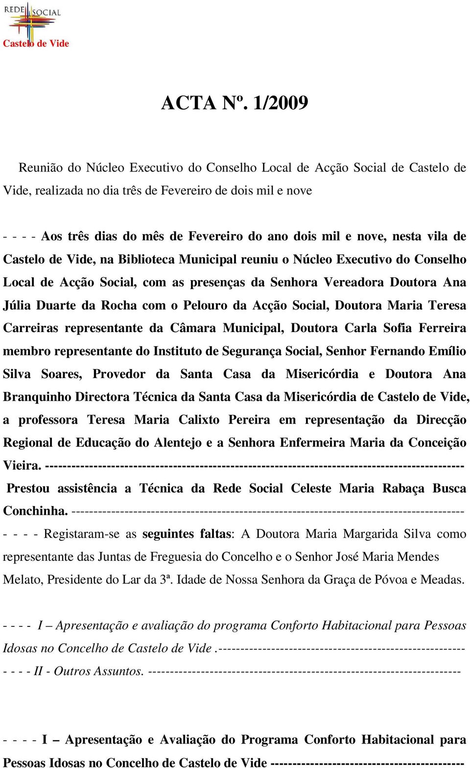 mil e nove, nesta vila de Castelo de Vide, na Biblioteca Municipal reuniu o Núcleo Executivo do Conselho Local de Acção Social, com as presenças da Senhora Vereadora Doutora Ana Júlia Duarte da Rocha