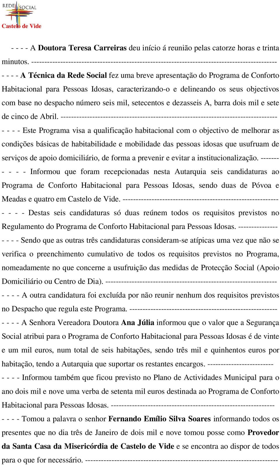 Pessoas Idosas, caracterizando-o e delineando os seus objectivos com base no despacho número seis mil, setecentos e dezasseis A, barra dois mil e sete de cinco de Abril.