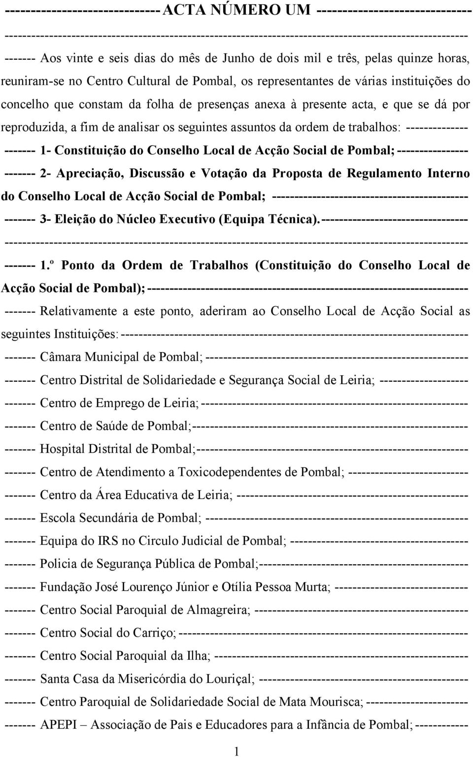 trabalhos: -------------- ------- 1- Constituição do Conselho Local de Acção Social de Pombal; ---------------- ------- 2- Apreciação, Discussão e Votação da Proposta de Regulamento Interno do