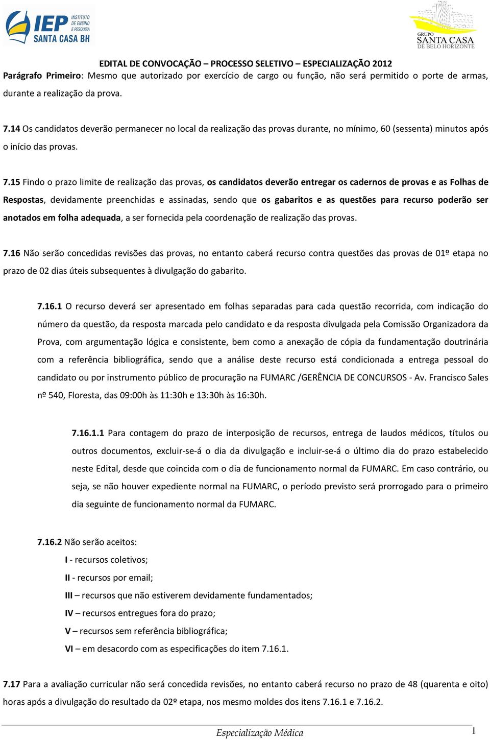 15 Findo o prazo limite de realização das provas, os candidatos deverão entregar os cadernos de provas e as Folhas de Respostas, devidamente preenchidas e assinadas, sendo que os gabaritos e as