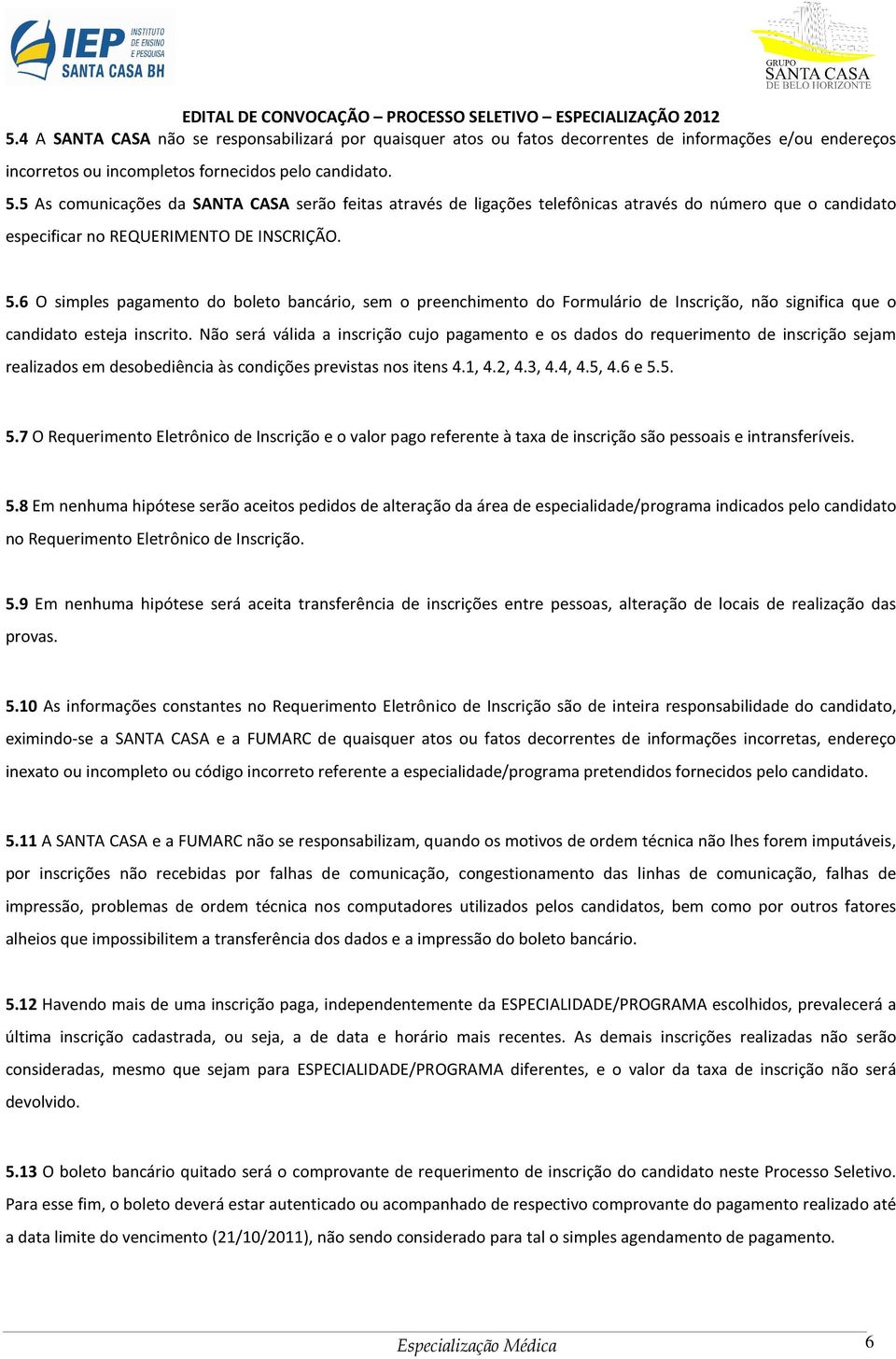 6 O simples pagamento do boleto bancário, sem o preenchimento do Formulário de Inscrição, não significa que o candidato esteja inscrito.