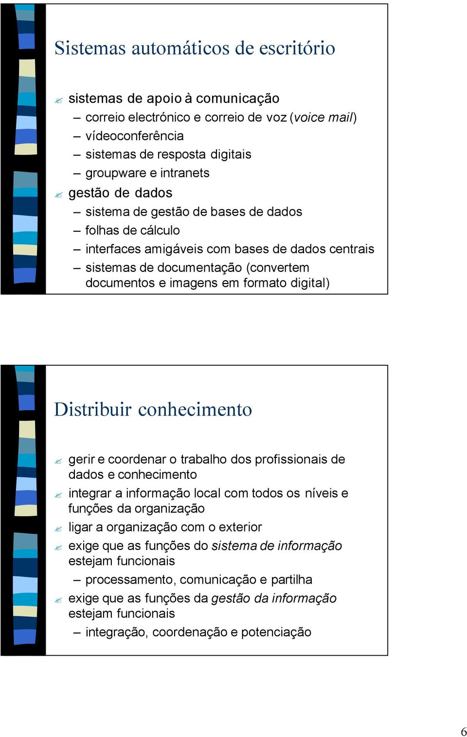 digital) Distribuir gerir e coordenar o trabalho dos profissionais de dados e integrar a informação local com todos os níveis e funções da organização ligar a organização com o exterior exige