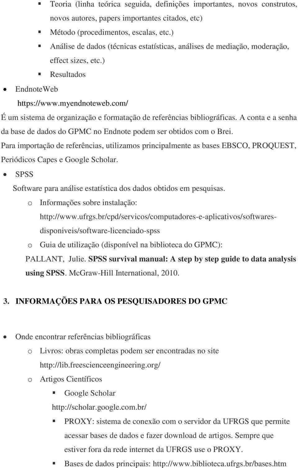 com/ É um sistema de organização e formatação de referências bibliográficas. A conta e a senha da base de dados do GPMC no Endnote podem ser obtidos com o Brei.