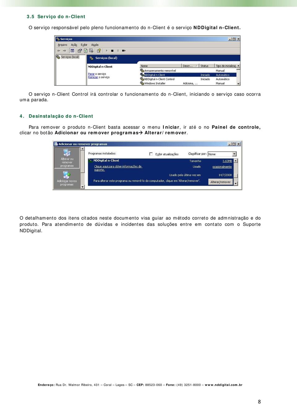 Desinstalação do n-client Para remover o produto n-client basta acessar o menu Iniciar, ir até o no Painel de controle, clicar no botão Adicionar ou remover programas Alterar/remover.